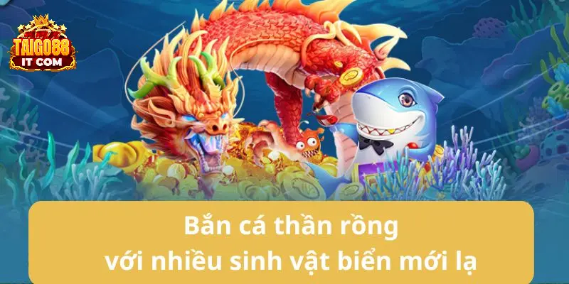 Game bắn cá phiên bản thần rồng với nhiều sinh vật biển mới lạ