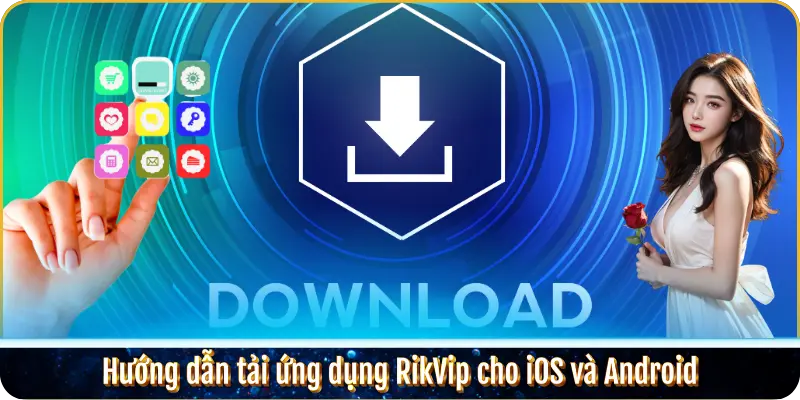 Hướng dẫn tải ứng dụng RikVip cho iOS và Android.