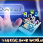 Tải App RikVip: Bảo Mật Tuyệt Đối, An Toàn