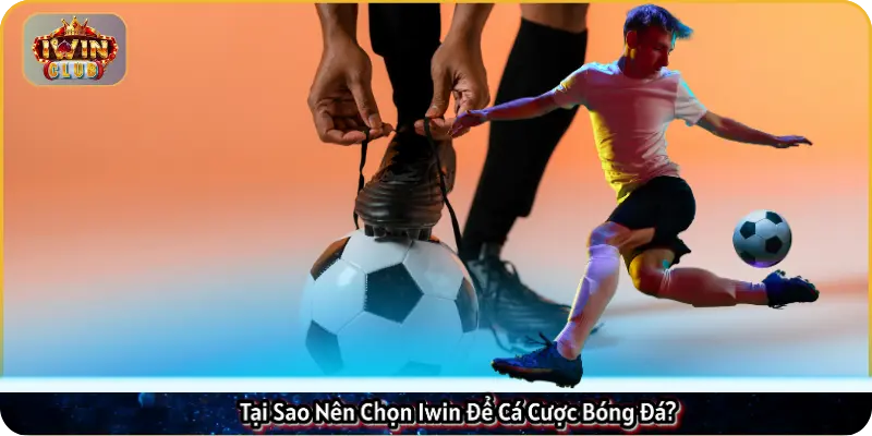 Tại Sao Nên Chọn Iwin Để Cá Cược Bóng Đá?